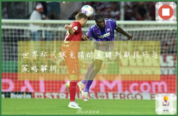 世界杯买球竞猜的关键判断技巧与策略解析
