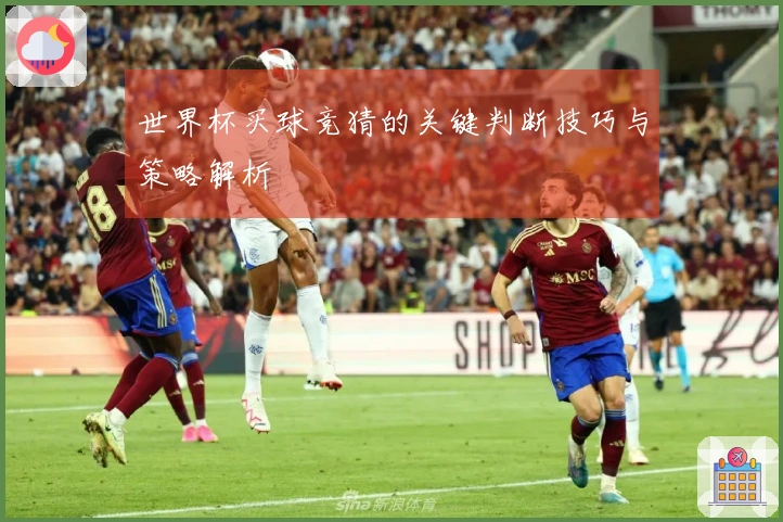 世界杯买球竞猜的关键判断技巧与策略解析